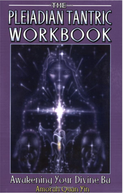 The Pleiadian Tantric Workbook: Awakeing Your Divine Ba | Amorah Quan Yin | Dolphin Star Temple
